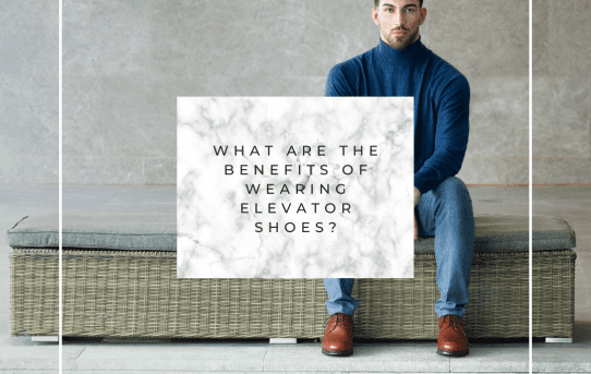 WHAT ARE THE BENEFITS OF WEARING ELEVATOR SHOES?
